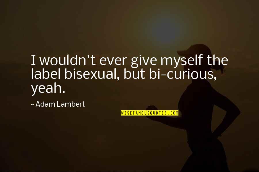 Samskruthy Shenoys Birthday Quotes By Adam Lambert: I wouldn't ever give myself the label bisexual,