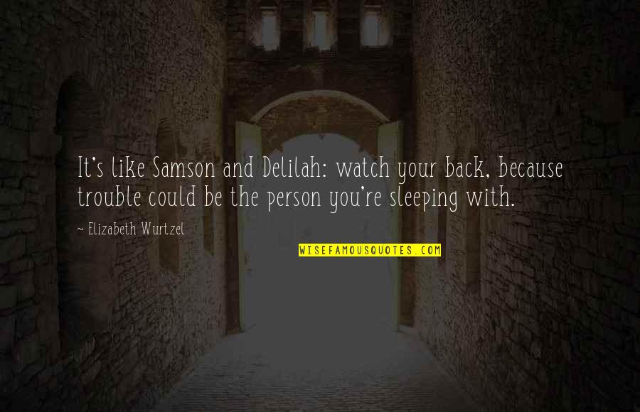 Samson And Delilah Quotes By Elizabeth Wurtzel: It's like Samson and Delilah: watch your back,