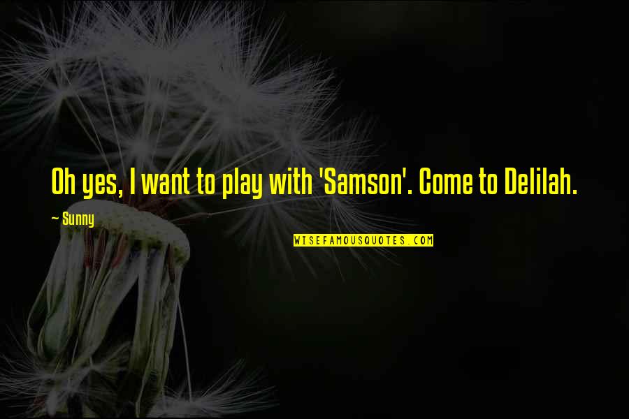 Samson And Delilah Quotes By Sunny: Oh yes, I want to play with 'Samson'.