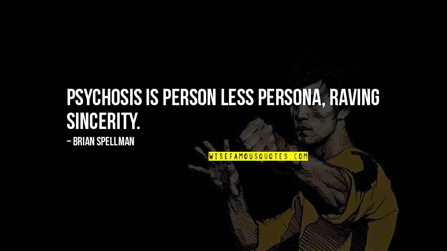 Samson Famous Quotes By Brian Spellman: Psychosis is person less persona, raving sincerity.