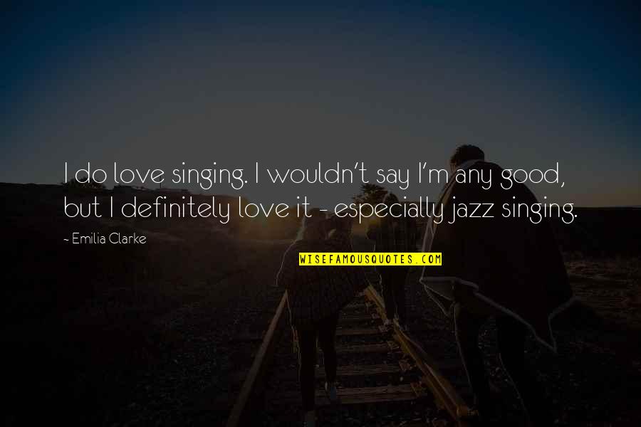 Samson Option Quotes By Emilia Clarke: I do love singing. I wouldn't say I'm Samson Option Quotes By Emilia Clarke: I do love singing. I wouldn't say I'm