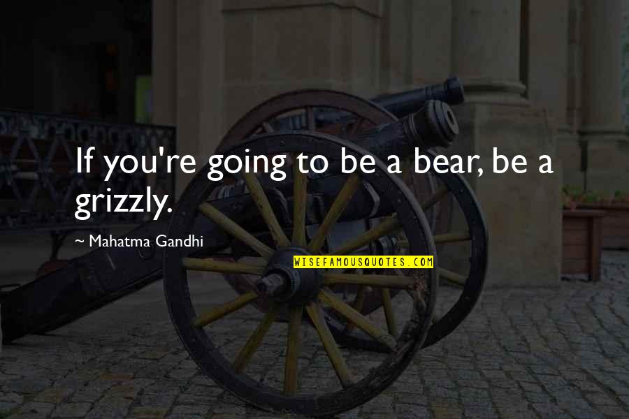 Samson Option Quotes By Mahatma Gandhi: If you're going to be a bear, be