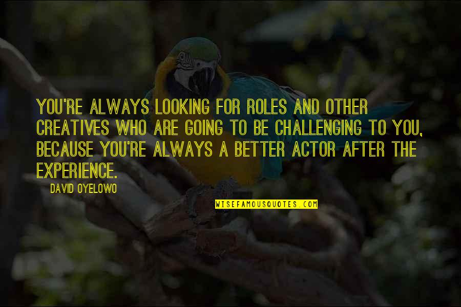 Samsonowicz Quotes By David Oyelowo: You're always looking for roles and other creatives Samsonowicz Quotes By David Oyelowo: You're always looking for roles and other creatives