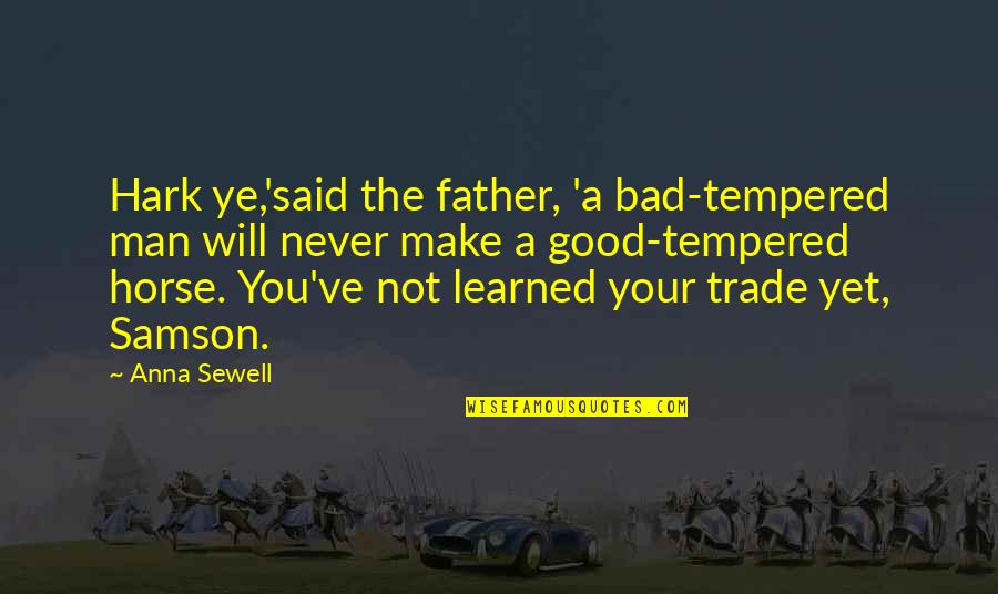 Samson's Quotes By Anna Sewell: Hark ye,'said the father, 'a bad-tempered man will Samson's Quotes By Anna Sewell: Hark ye,'said the father, 'a bad-tempered man will