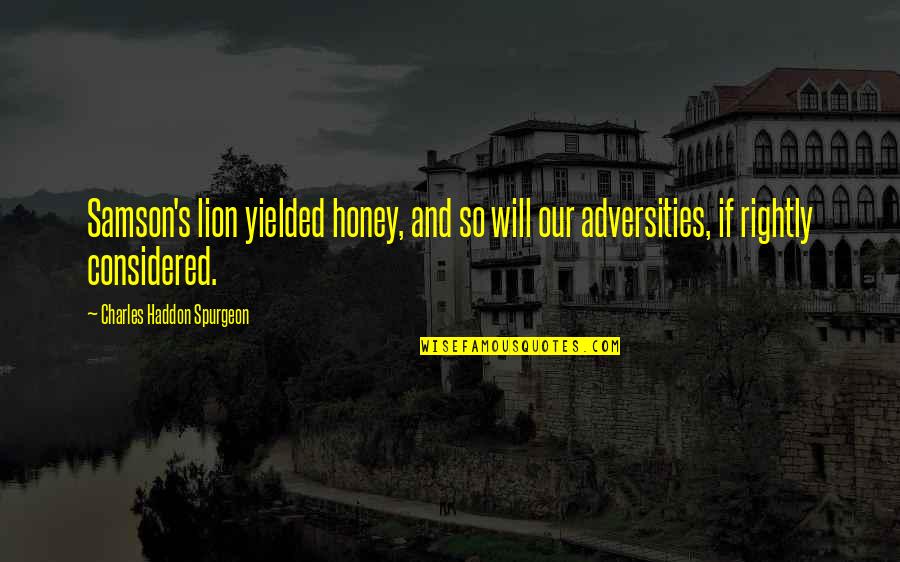 Samson's Quotes By Charles Haddon Spurgeon: Samson's lion yielded honey, and so will our Samson's Quotes By Charles Haddon Spurgeon: Samson's lion yielded honey, and so will our