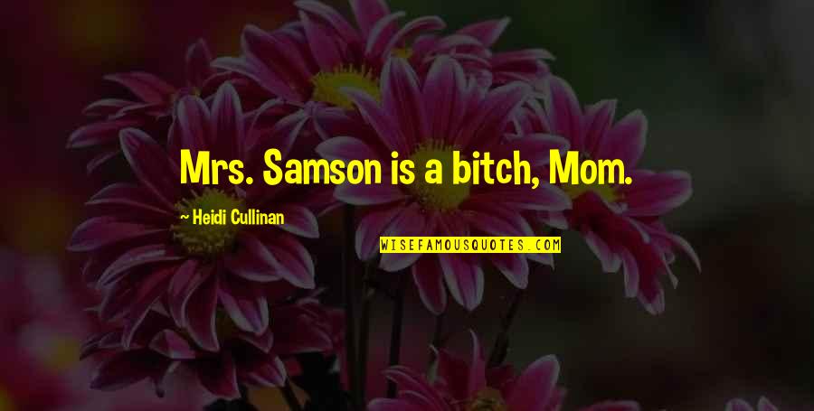 Samson's Quotes By Heidi Cullinan: Mrs. Samson is a bitch, Mom. Samson's Quotes By Heidi Cullinan: Mrs. Samson is a bitch, Mom.