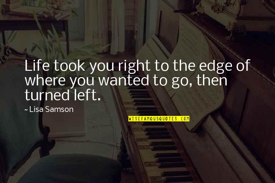 Samson's Quotes By Lisa Samson: Life took you right to the edge of