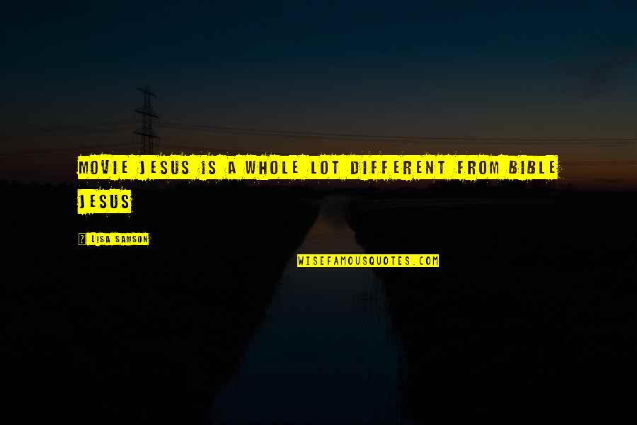 Samson's Quotes By Lisa Samson: Movie Jesus is a whole lot different from Samson's Quotes By Lisa Samson: Movie Jesus is a whole lot different from