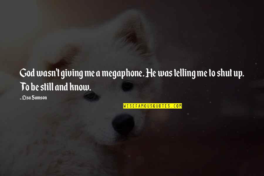 Samson's Quotes By Lisa Samson: God wasn't giving me a megaphone. He was