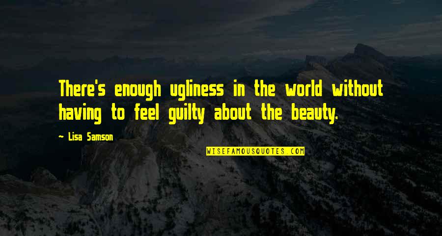 Samson's Quotes By Lisa Samson: There's enough ugliness in the world without having