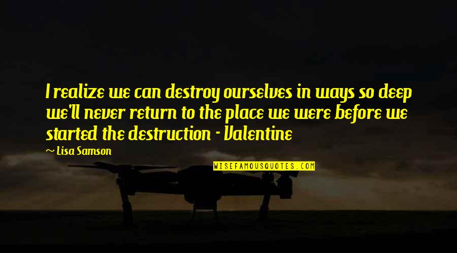 Samson's Quotes By Lisa Samson: I realize we can destroy ourselves in ways Samson's Quotes By Lisa Samson: I realize we can destroy ourselves in ways