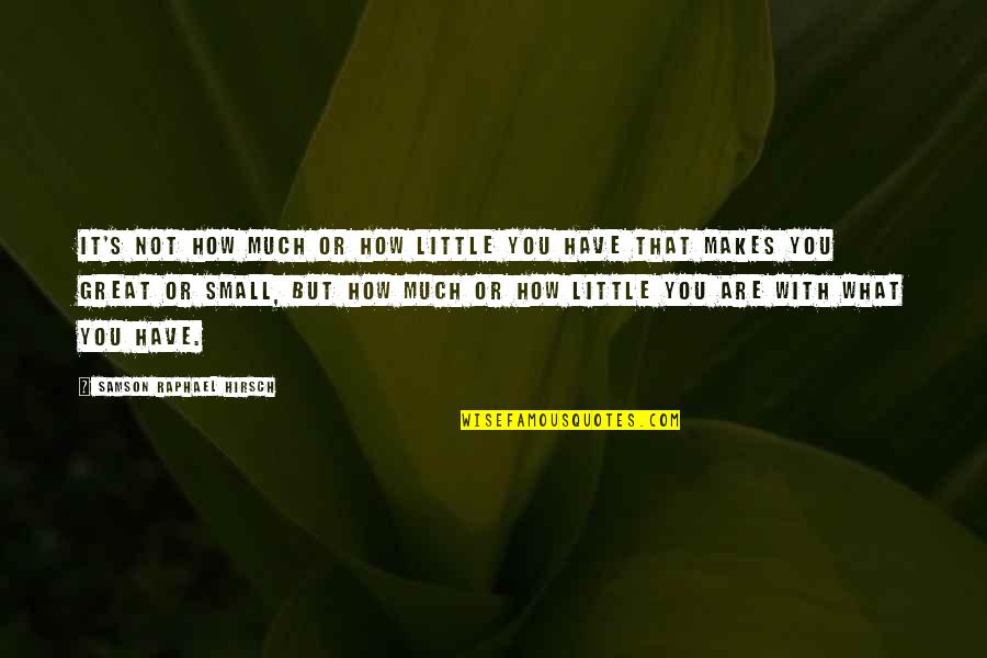 Samson's Quotes By Samson Raphael Hirsch: It's not how much or how little you Samson's Quotes By Samson Raphael Hirsch: It's not how much or how little you