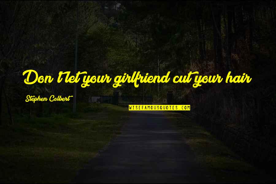 Samson's Quotes By Stephen Colbert: Don't let your girlfriend cut your hair! Samson's Quotes By Stephen Colbert: Don't let your girlfriend cut your hair!
