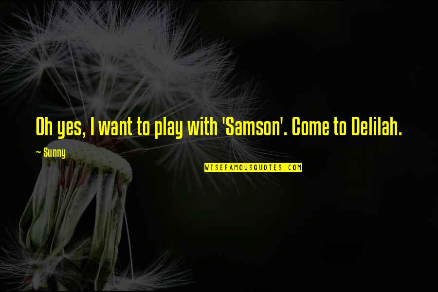 Samson's Quotes By Sunny: Oh yes, I want to play with 'Samson'.