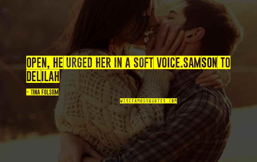 Samson's Quotes By Tina Folsom: Open, he urged her in a soft voice.Samson Samson's Quotes By Tina Folsom: Open, he urged her in a soft voice.Samson