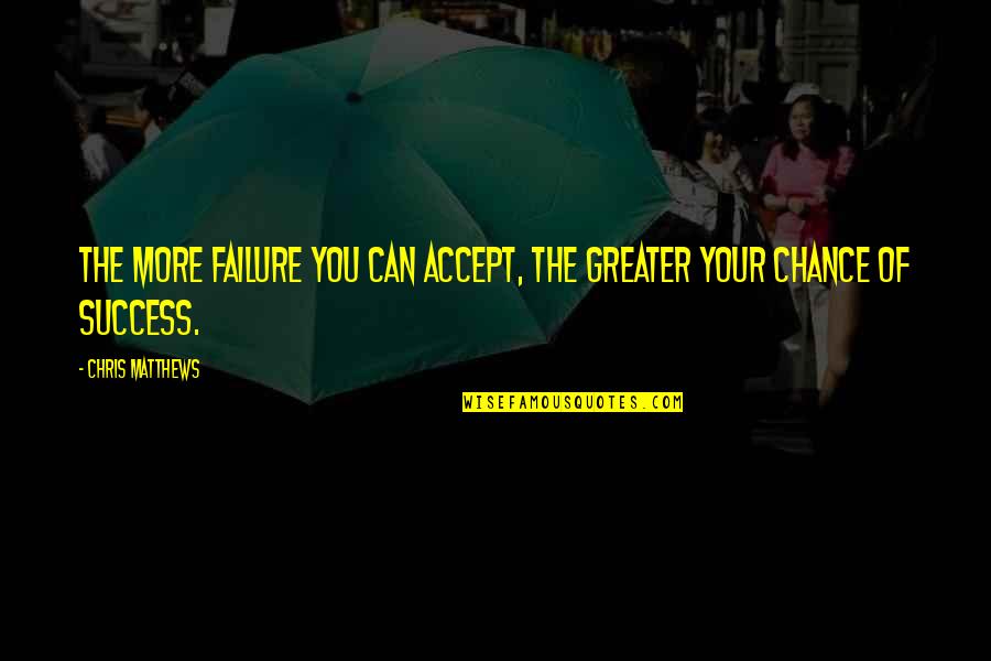 Samstat Quotes By Chris Matthews: The more failure you can accept, the greater Samstat Quotes By Chris Matthews: The more failure you can accept, the greater