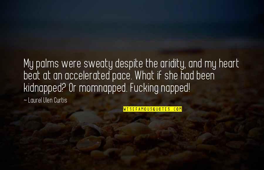 Samstat Quotes By Laurel Ulen Curtis: My palms were sweaty despite the aridity, and Samstat Quotes By Laurel Ulen Curtis: My palms were sweaty despite the aridity, and