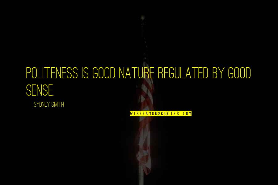 Samstat Quotes By Sydney Smith: Politeness is good nature regulated by good sense.