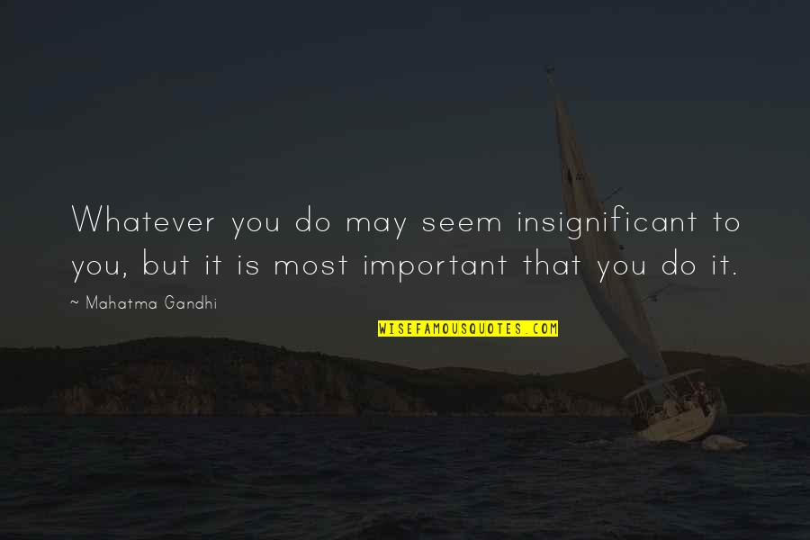 Samsung Electronics Quotes By Mahatma Gandhi: Whatever you do may seem insignificant to you,