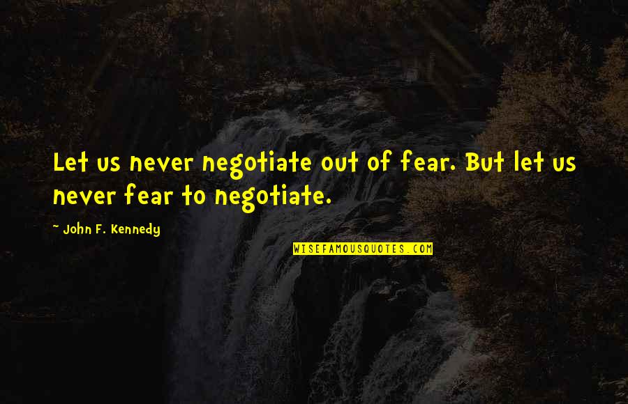 Samsung S21 Quotes By John F. Kennedy: Let us never negotiate out of fear. But