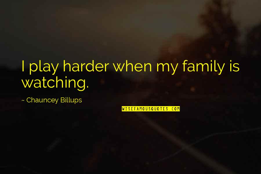 Samtalegrupper Quotes By Chauncey Billups: I play harder when my family is watching. Samtalegrupper Quotes By Chauncey Billups: I play harder when my family is watching.