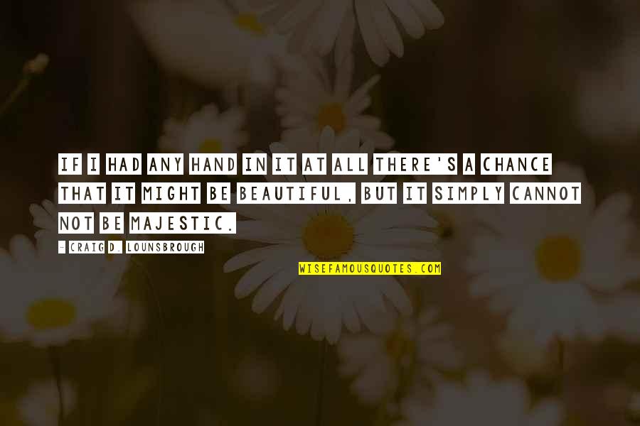 Samtani Last Name Quotes By Craig D. Lounsbrough: If I had any hand in it at Samtani Last Name Quotes By Craig D. Lounsbrough: If I had any hand in it at