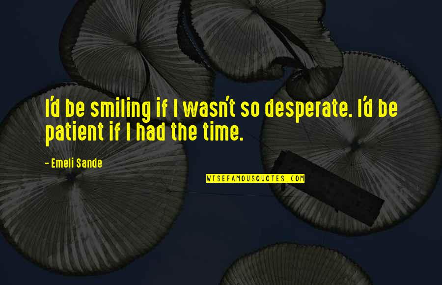 Samtani Last Name Quotes By Emeli Sande: I'd be smiling if I wasn't so desperate.