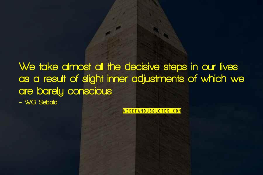 Samtani Last Name Quotes By W.G. Sebald: We take almost all the decisive steps in Samtani Last Name Quotes By W.G. Sebald: We take almost all the decisive steps in