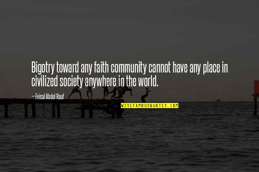 Samtidighedsferie Quotes By Feisal Abdul Rauf: Bigotry toward any faith community cannot have any Samtidighedsferie Quotes By Feisal Abdul Rauf: Bigotry toward any faith community cannot have any