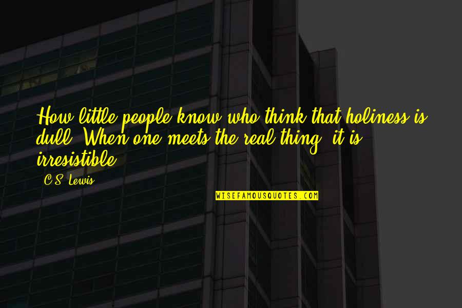 Samuchit Quotes By C.S. Lewis: How little people know who think that holiness Samuchit Quotes By C.S. Lewis: How little people know who think that holiness