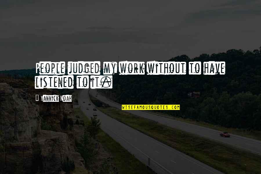 Samuchit Quotes By Yannick Noah: People judged my work without to have listened Samuchit Quotes By Yannick Noah: People judged my work without to have listened