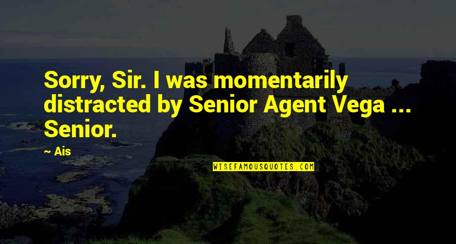 Samuda Jacqueline Quotes By Ais: Sorry, Sir. I was momentarily distracted by Senior