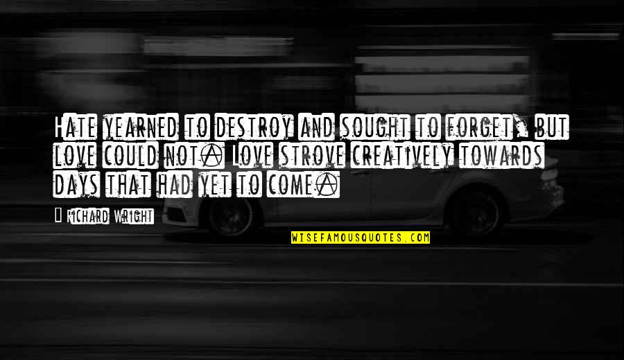Samudayik Quotes By Richard Wright: Hate yearned to destroy and sought to forget,