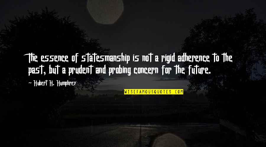 Samudio Panama Quotes By Hubert H. Humphrey: The essence of statesmanship is not a rigid