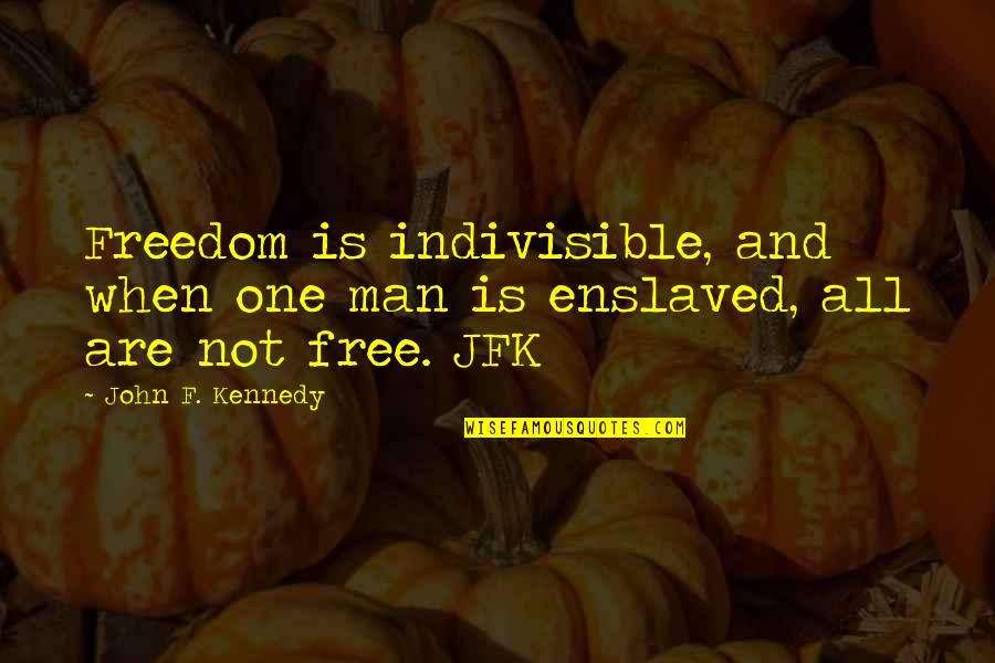 Samudragupta Quotes By John F. Kennedy: Freedom is indivisible, and when one man is