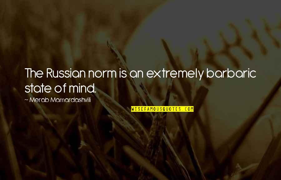 Samudrala Gourinath Quotes By Merab Mamardashvili: The Russian norm is an extremely barbaric state Samudrala Gourinath Quotes By Merab Mamardashvili: The Russian norm is an extremely barbaric state