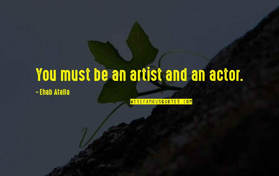 Samudrala Steve Quotes By Ehab Atalla: You must be an artist and an actor. Samudrala Steve Quotes By Ehab Atalla: You must be an artist and an actor.