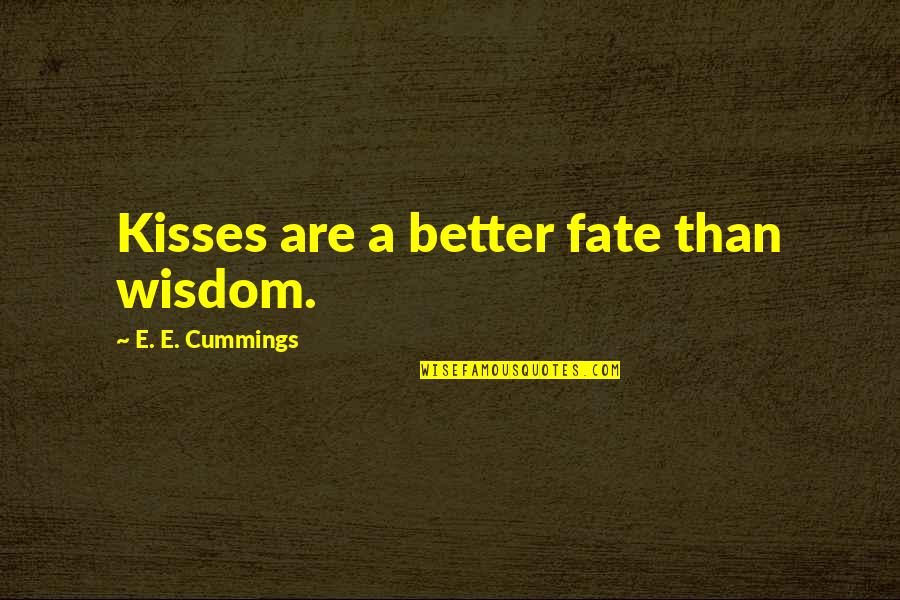Samuel Adams Boston Massacre Quotes By E. E. Cummings: Kisses are a better fate than wisdom.