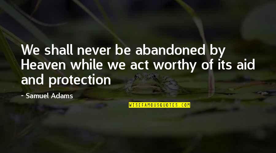 Samuel Adams Quotes By Samuel Adams: We shall never be abandoned by Heaven while