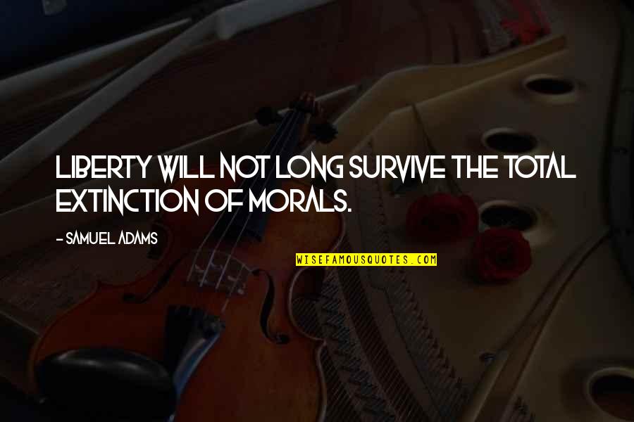 Samuel Adams Quotes By Samuel Adams: Liberty will not long survive the total extinction