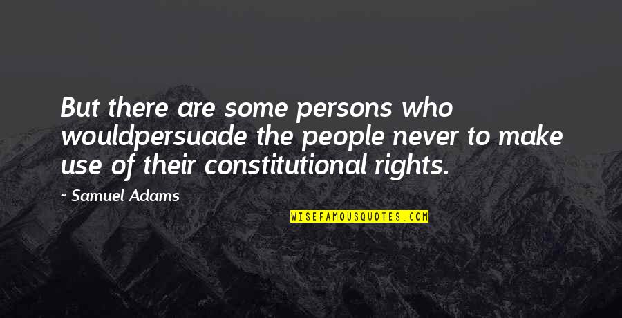 Samuel Adams Quotes By Samuel Adams: But there are some persons who wouldpersuade the