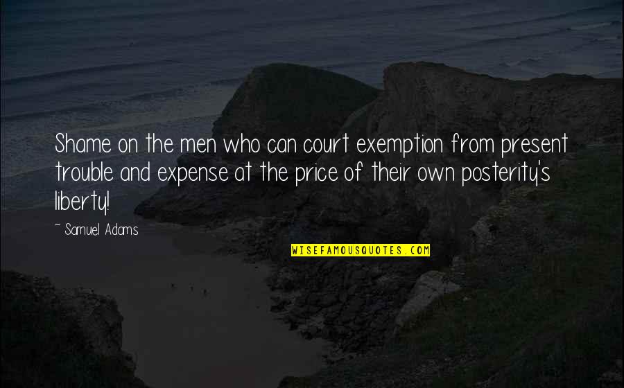 Samuel Adams Quotes By Samuel Adams: Shame on the men who can court exemption
