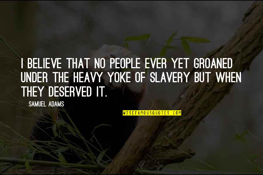 Samuel Adams Quotes By Samuel Adams: I believe that no people ever yet groaned