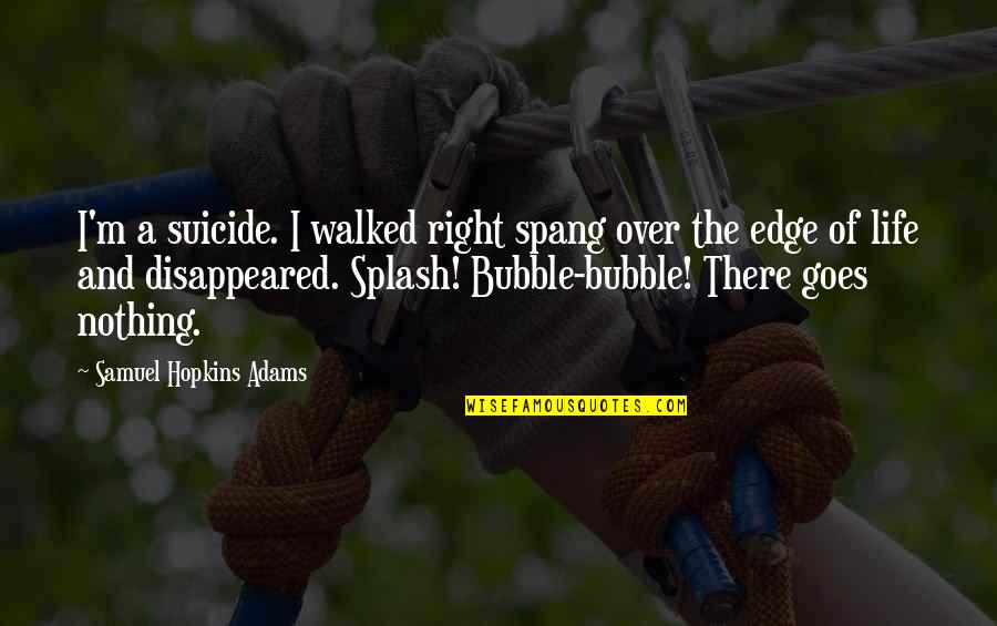 Samuel Adams Quotes By Samuel Hopkins Adams: I'm a suicide. I walked right spang over