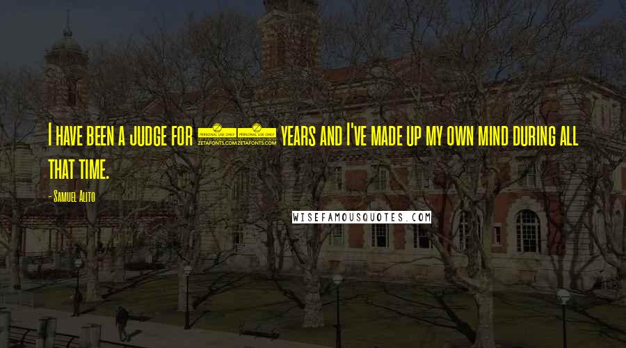 Samuel Alito quotes: I have been a judge for 15 years and I've made up my own mind during all that time.