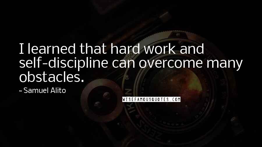 Samuel Alito quotes: I learned that hard work and self-discipline can overcome many obstacles.
