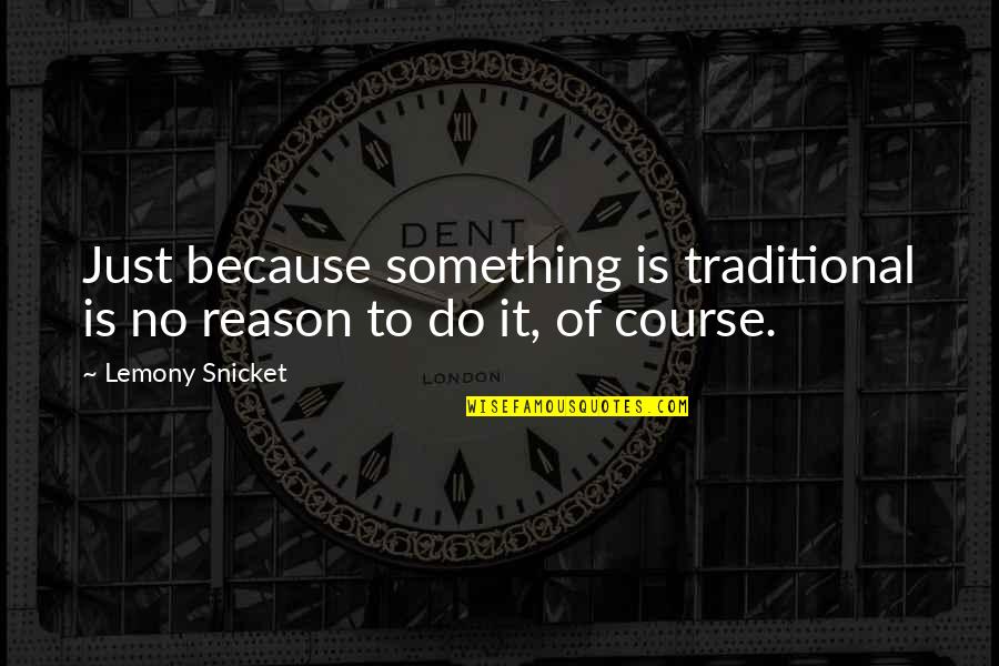 Samuel And Carla Quotes By Lemony Snicket: Just because something is traditional is no reason