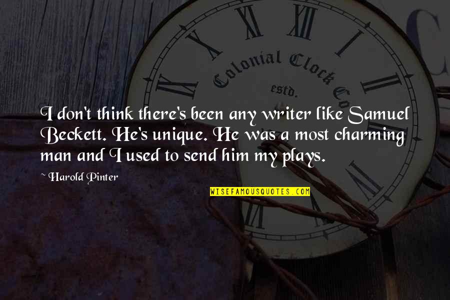 Samuel Beckett Best Quotes By Harold Pinter: I don't think there's been any writer like Samuel Beckett Best Quotes By Harold Pinter: I don't think there's been any writer like
