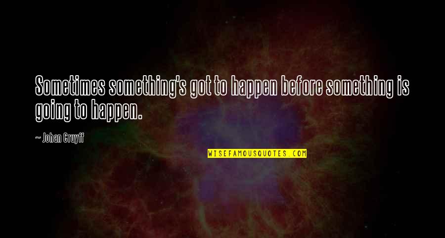 Samuel Beckett Fail Quotes By Johan Cruyff: Sometimes something's got to happen before something is