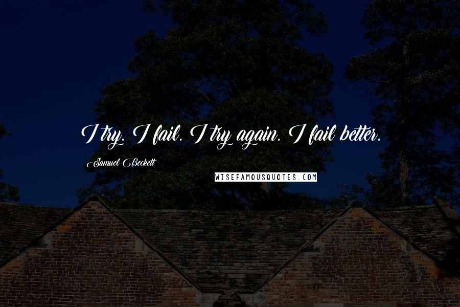 Samuel Beckett quotes: I try. I fail. I try again. I fail better.